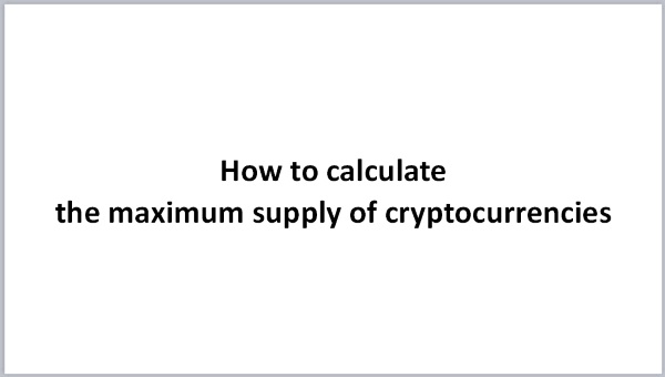 How to Calculate the Maximum Supply of Cryptocurrencies